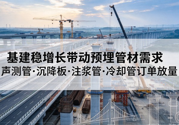 如东基建稳增长带动预埋监测管材需求，声测管、沉降板、注浆管订单持续放量