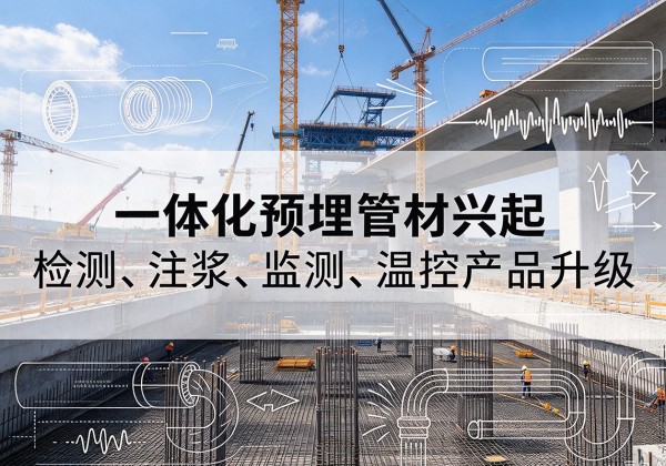 如东一体化管材产品兴起，声测注浆一体管、多功能预埋管应用增多